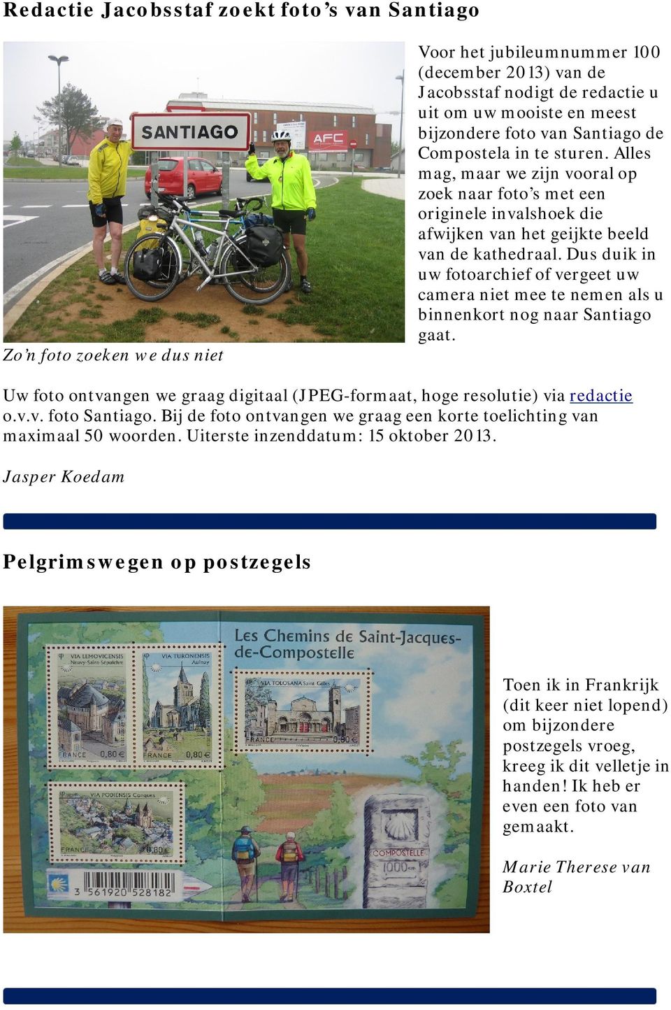 Dus duik in uw fotoarchief of vergeet uw camera niet mee te nemen als u binnenkort nog naar Santiago gaat. Uw foto ontvangen we graag digitaal (JPEG-formaat, hoge resolutie) via redactie o.v.v. foto Santiago.