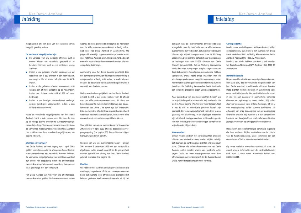 van de effectenlease-overeenkomst volledig aflost, voorgelicht over de risico's die aan de effectenlease- Mocht u naar aanleiding van het Dexia Aanbod willen niet voor het Dexia Aanbod in aanmerking.