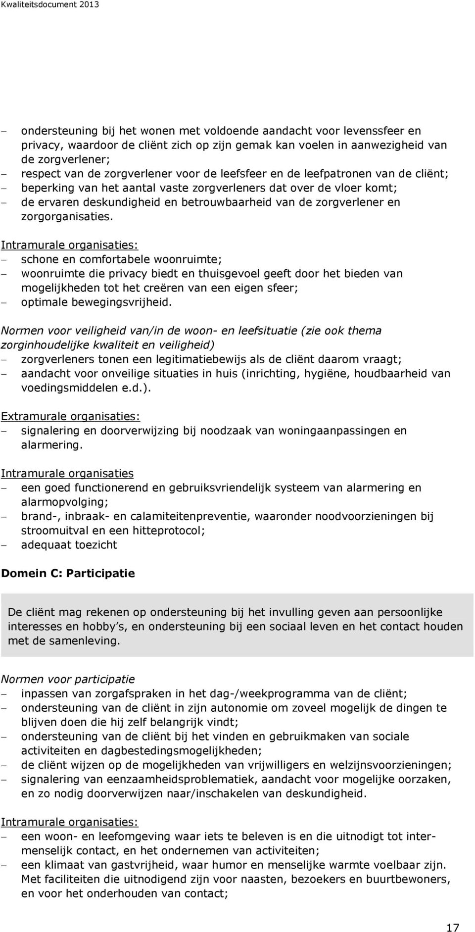 Intramurale organisaties: schone en comfortabele woonruimte; woonruimte die privacy biedt en thuisgevoel geeft door het bieden van mogelijkheden tot het creëren van een eigen sfeer; optimale