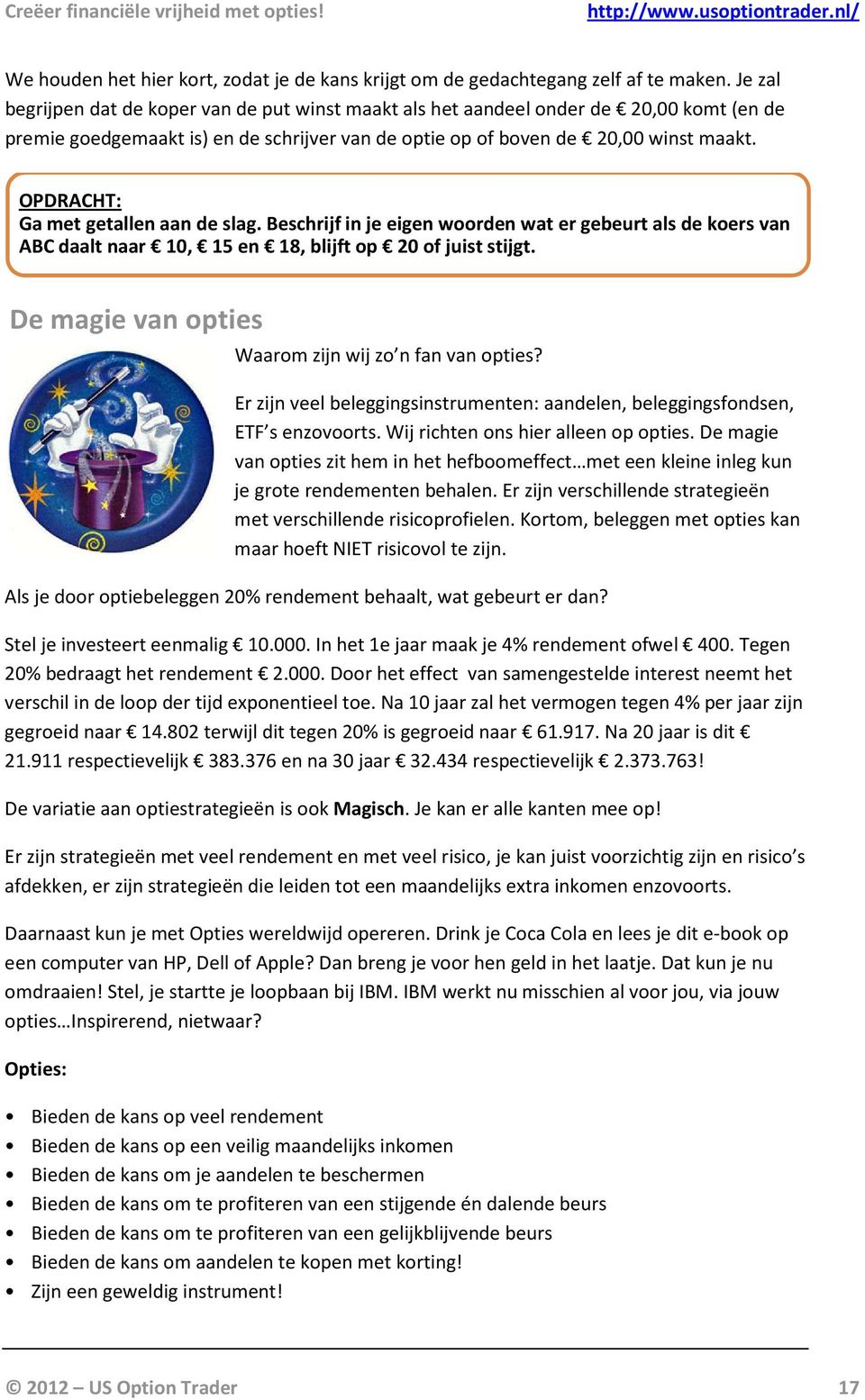 Ga met getallen aan de slag. Beschrijf in je eigen woorden wat er gebeurt als de koers van ABC daalt naar 10, 15 en 18, blijft op 20 of juist stijgt.