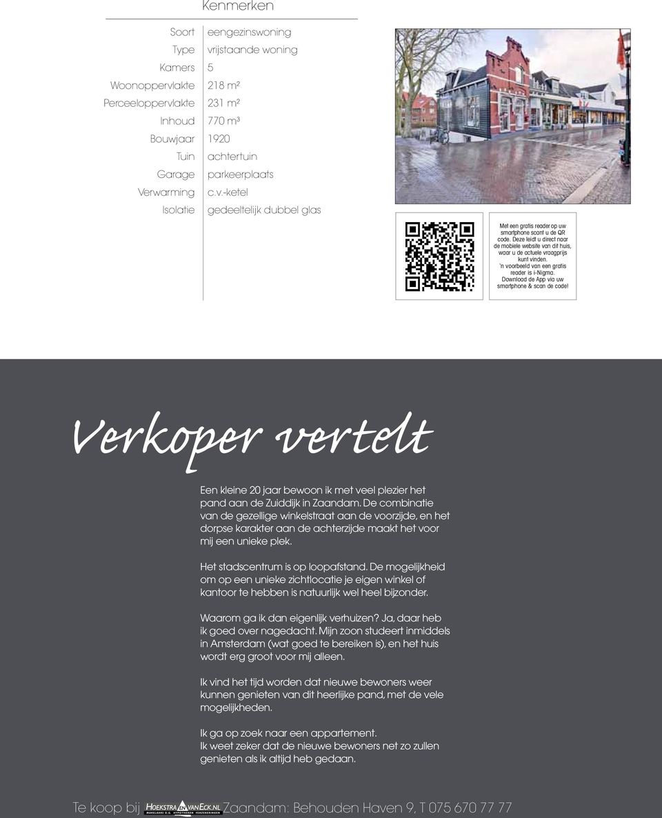 n voorbeeld van een gratis reader is i-nigma. Download de App via uw smartphone & scan de code! Verkoper vertelt Een kleine 20 jaar bewoon ik met veel plezier het pand aan de Zuiddijk in Zaandam.