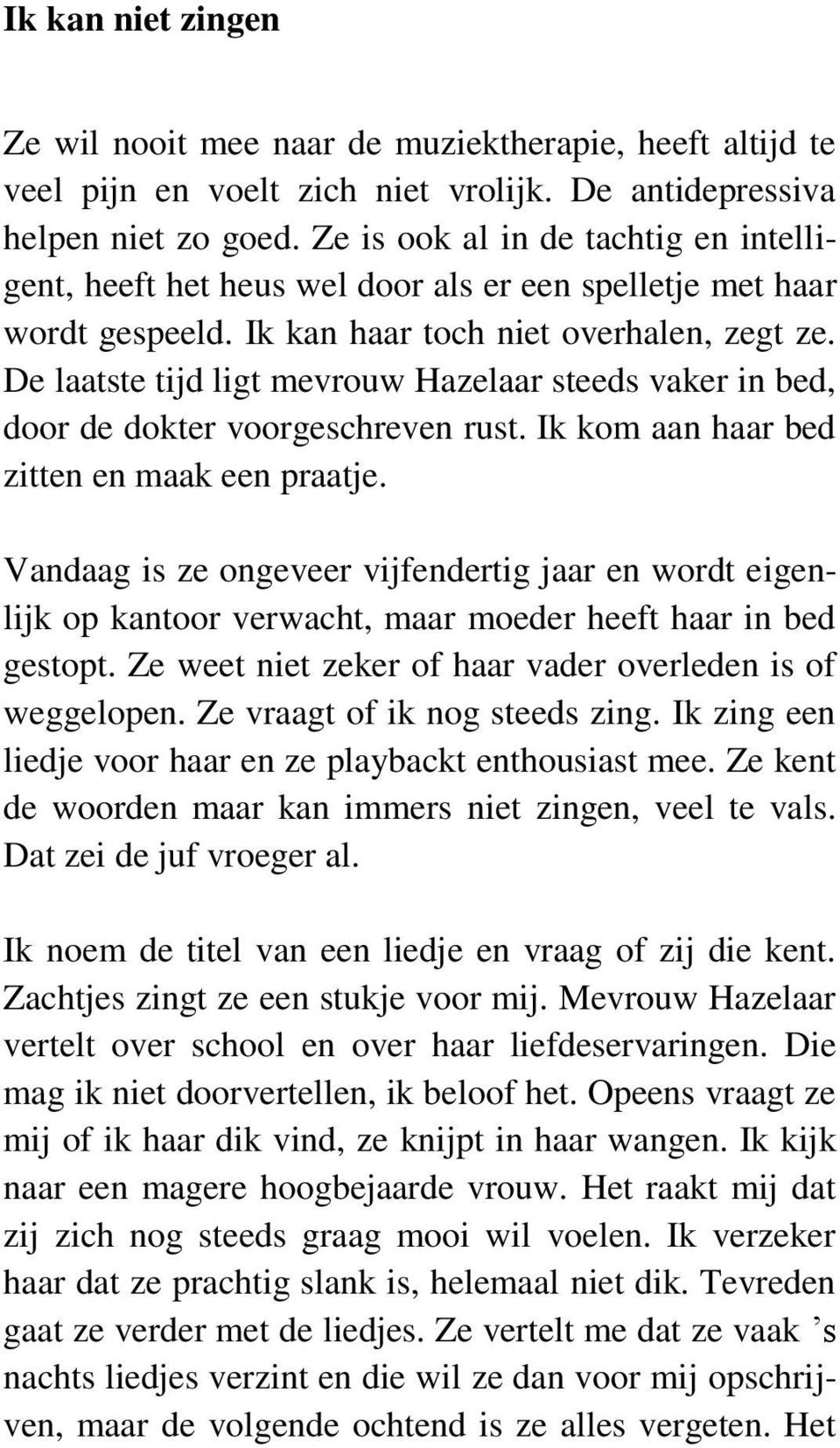 De laatste tijd ligt mevrouw Hazelaar steeds vaker in bed, door de dokter voorgeschreven rust. Ik kom aan haar bed zitten en maak een praatje.