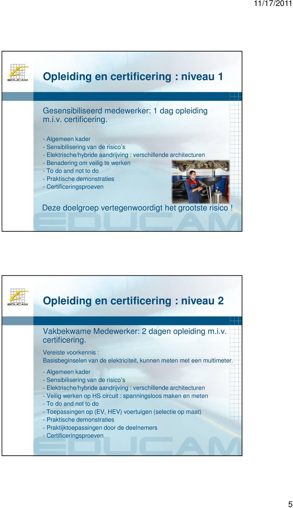 - Algemeen kader - Sensibilisering van de risico s - Elektrische/hybride aandrijving : verschillende architecturen - Benadering om veilig te werken - To do and not to do - Praktische demonstraties -