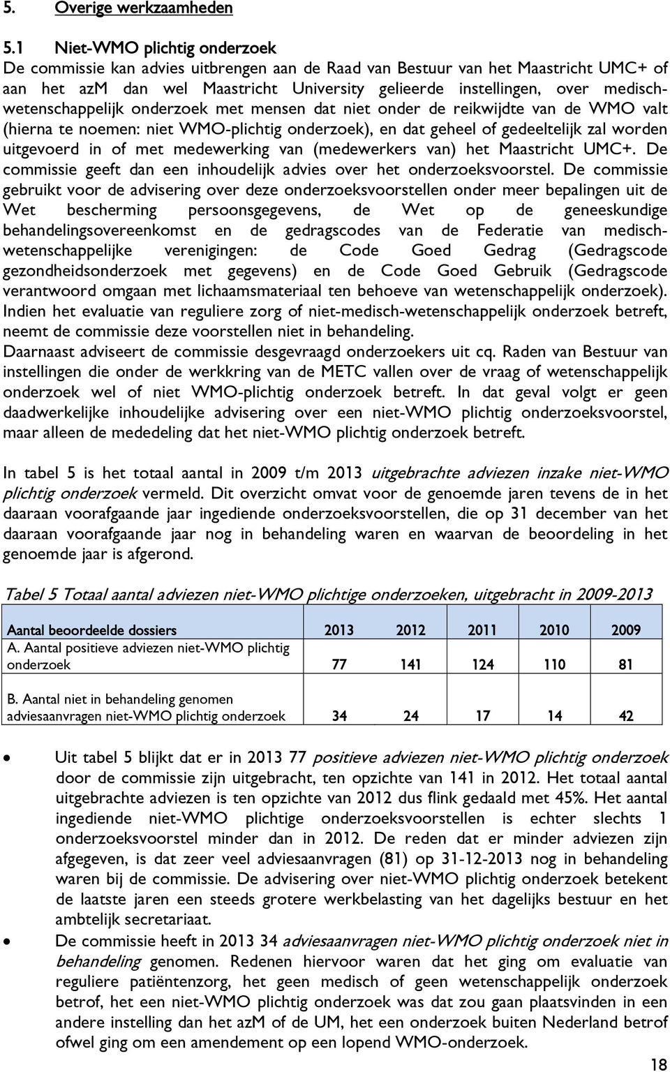 medischwetenschappelijk onderzoek met mensen dat niet onder de reikwijdte van de WMO valt (hierna te noemen: niet WMO-plichtig onderzoek), en dat geheel of gedeeltelijk zal worden uitgevoerd in of