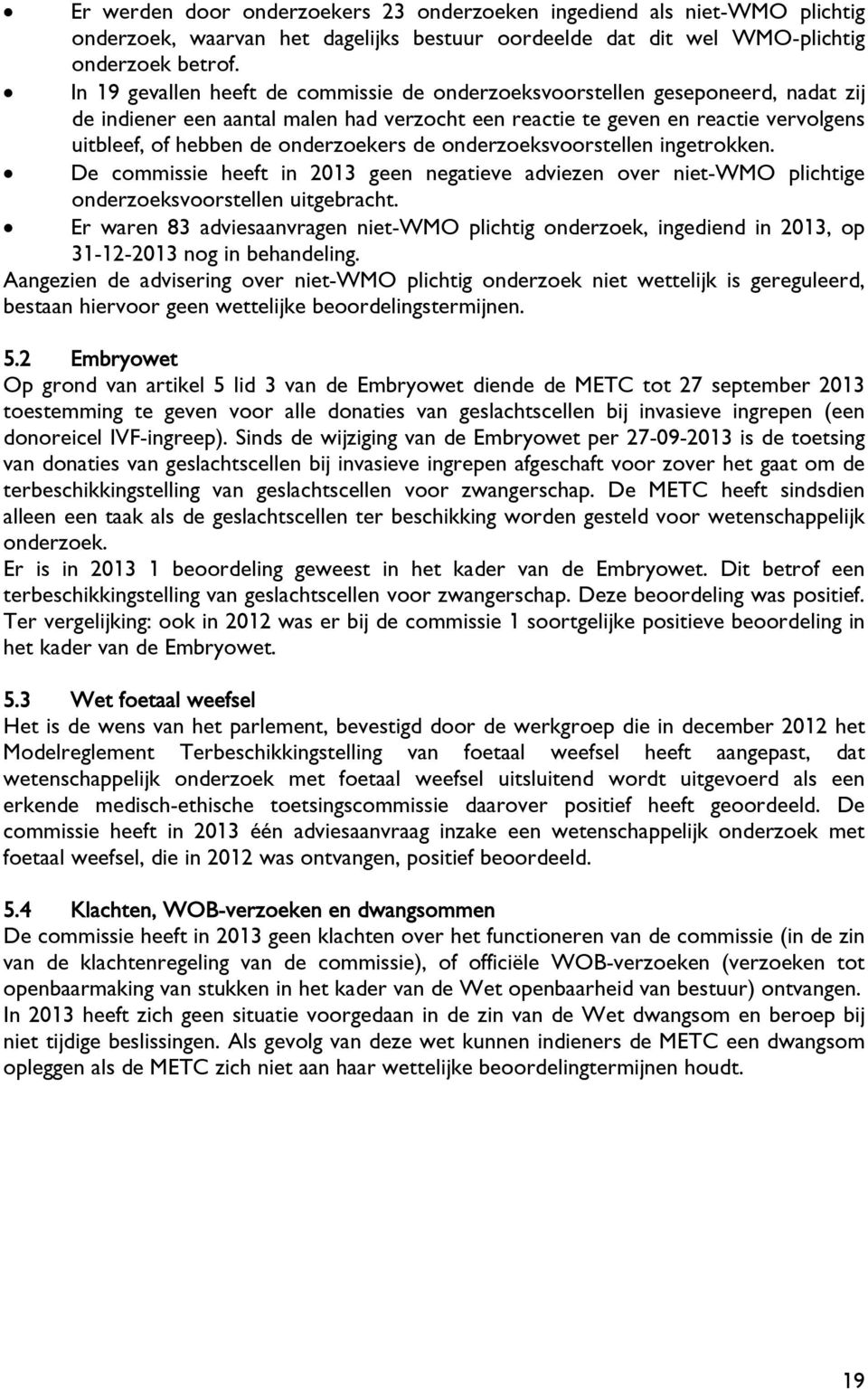 onderzoekers de onderzoeksvoorstellen ingetrokken. De commissie heeft in 2013 geen negatieve adviezen over niet-wmo plichtige onderzoeksvoorstellen uitgebracht.