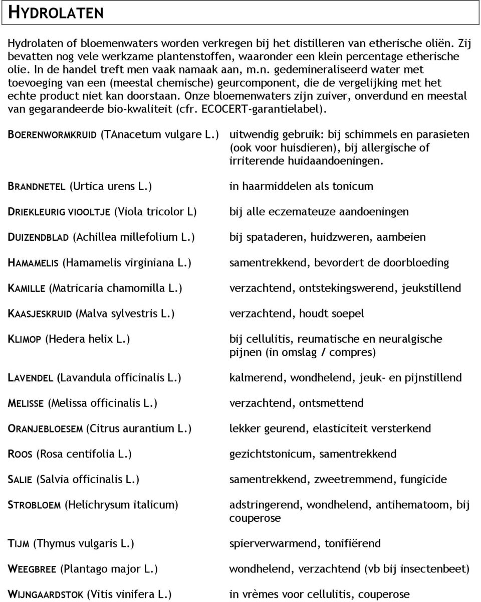 Onze bloemenwaters zijn zuiver, onverdund en meestal van gegarandeerde bio-kwaliteit (cfr. ECOCERT-garantielabel). BOERENWORMKRUID (TAnacetum vulgare L.