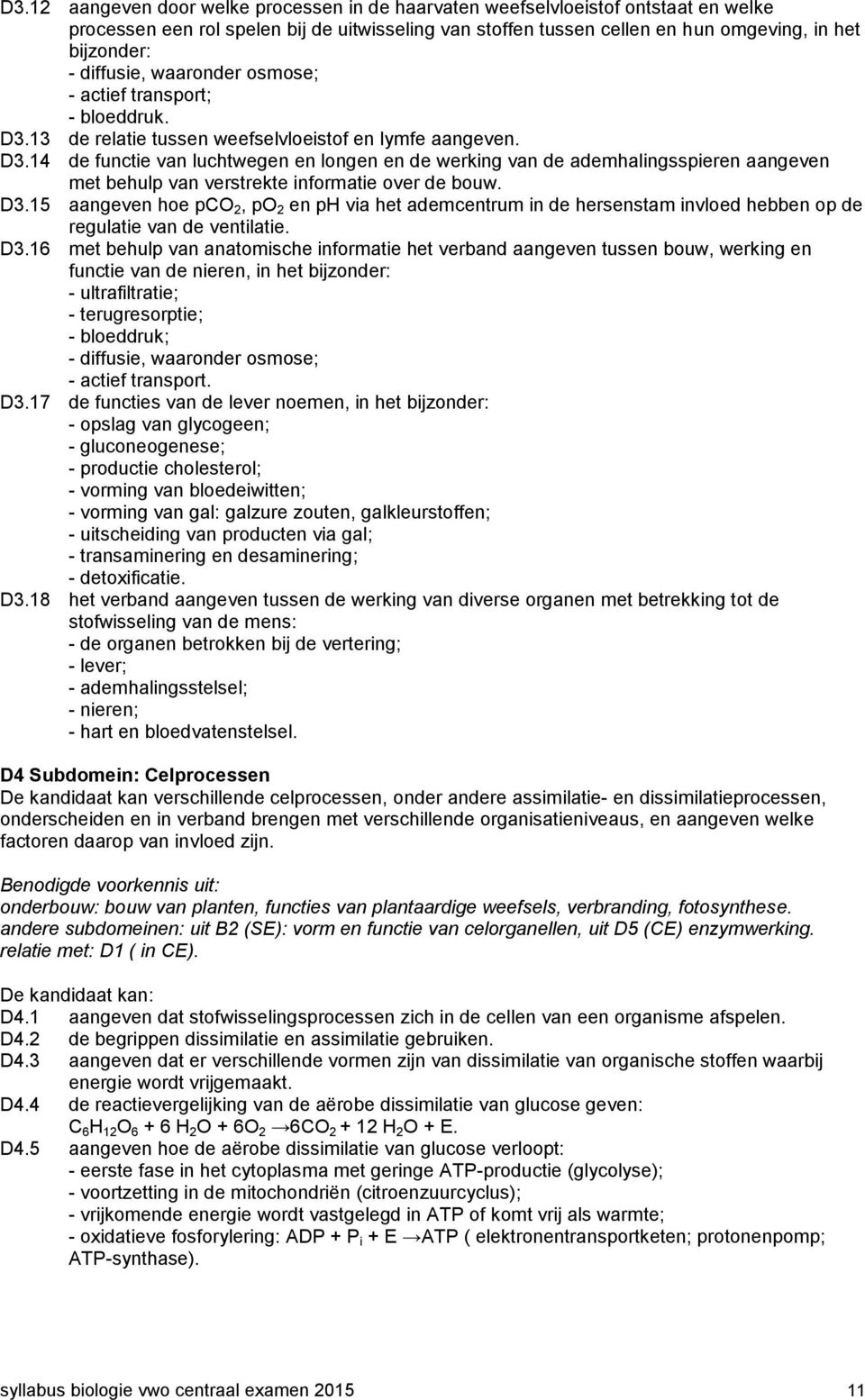 13 de relatie tussen weefselvloeistof en lymfe aangeven. D3.14 de functie van luchtwegen en longen en de werking van de ademhalingsspieren aangeven met behulp van verstrekte informatie over de bouw.