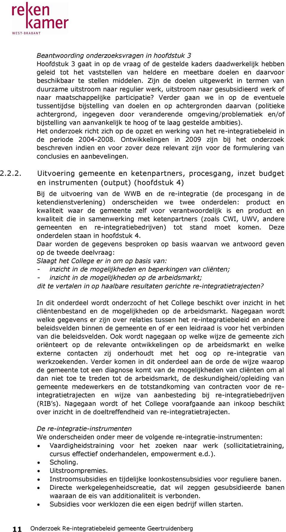 Verder gaan we in op de eventuele tussentijdse bijstelling van doelen en op achtergronden daarvan (politieke achtergrond, ingegeven door veranderende omgeving/problematiek en/of bijstelling van