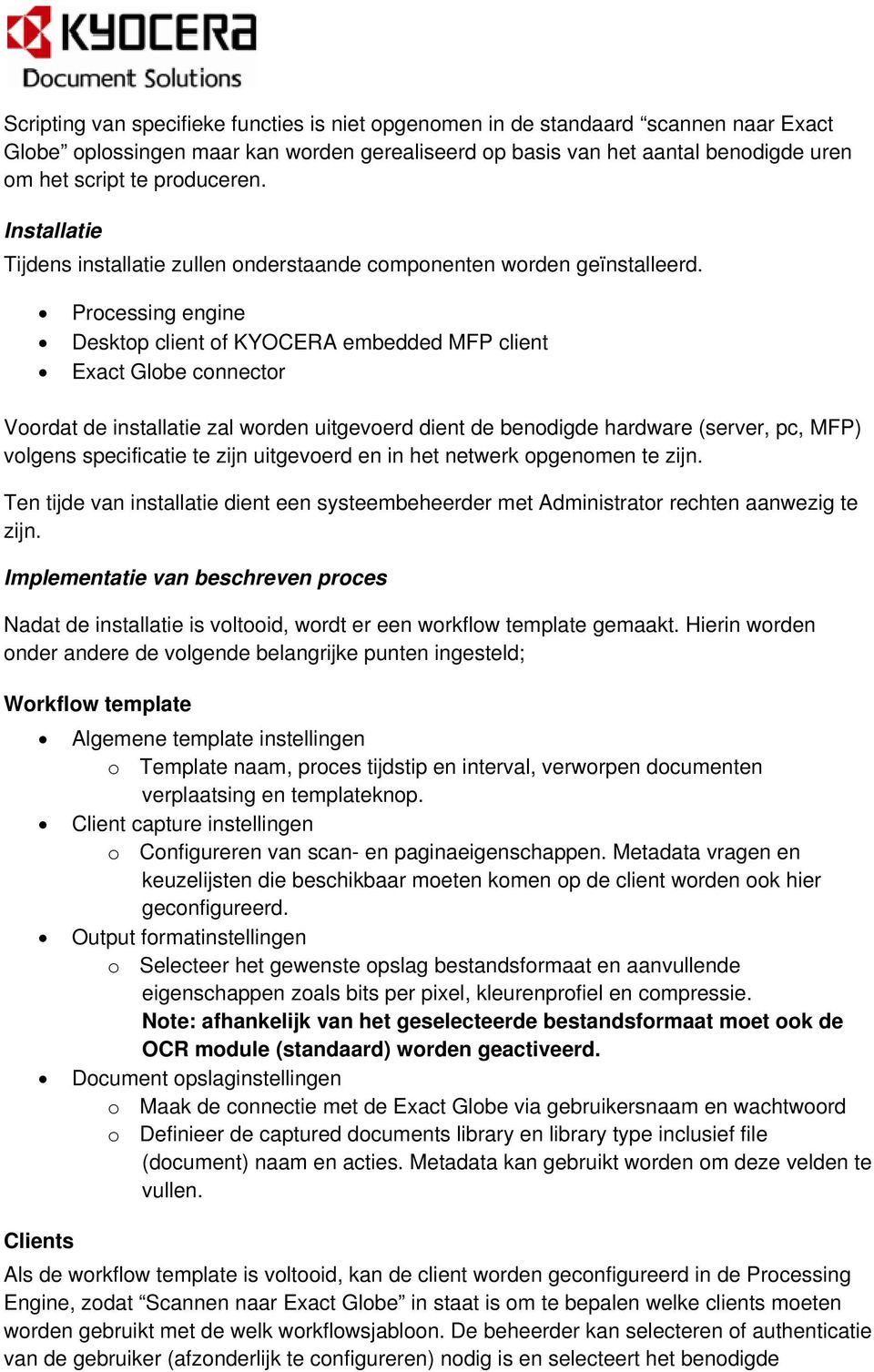 Processing engine Desktop client of KYOCERA embedded MFP client Exact Globe connector Voordat de installatie zal worden uitgevoerd dient de benodigde hardware (server, pc, MFP) volgens specificatie