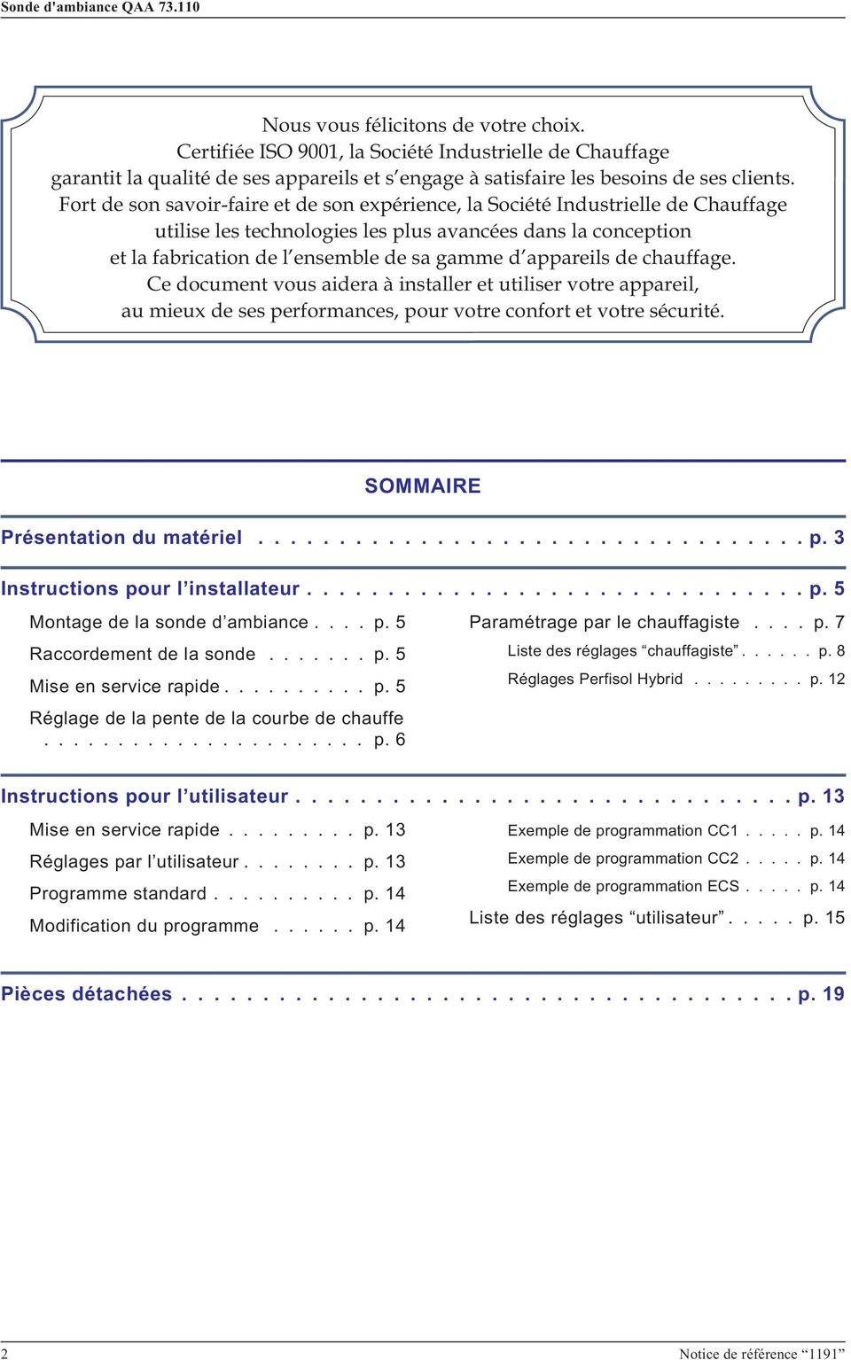 Fort de son savoir-faire et de son expérience, la Société Industrielle de Chauffage utilise les technologies les plus avancées dans la conception et la fabrication de l ensemble de sa gamme d