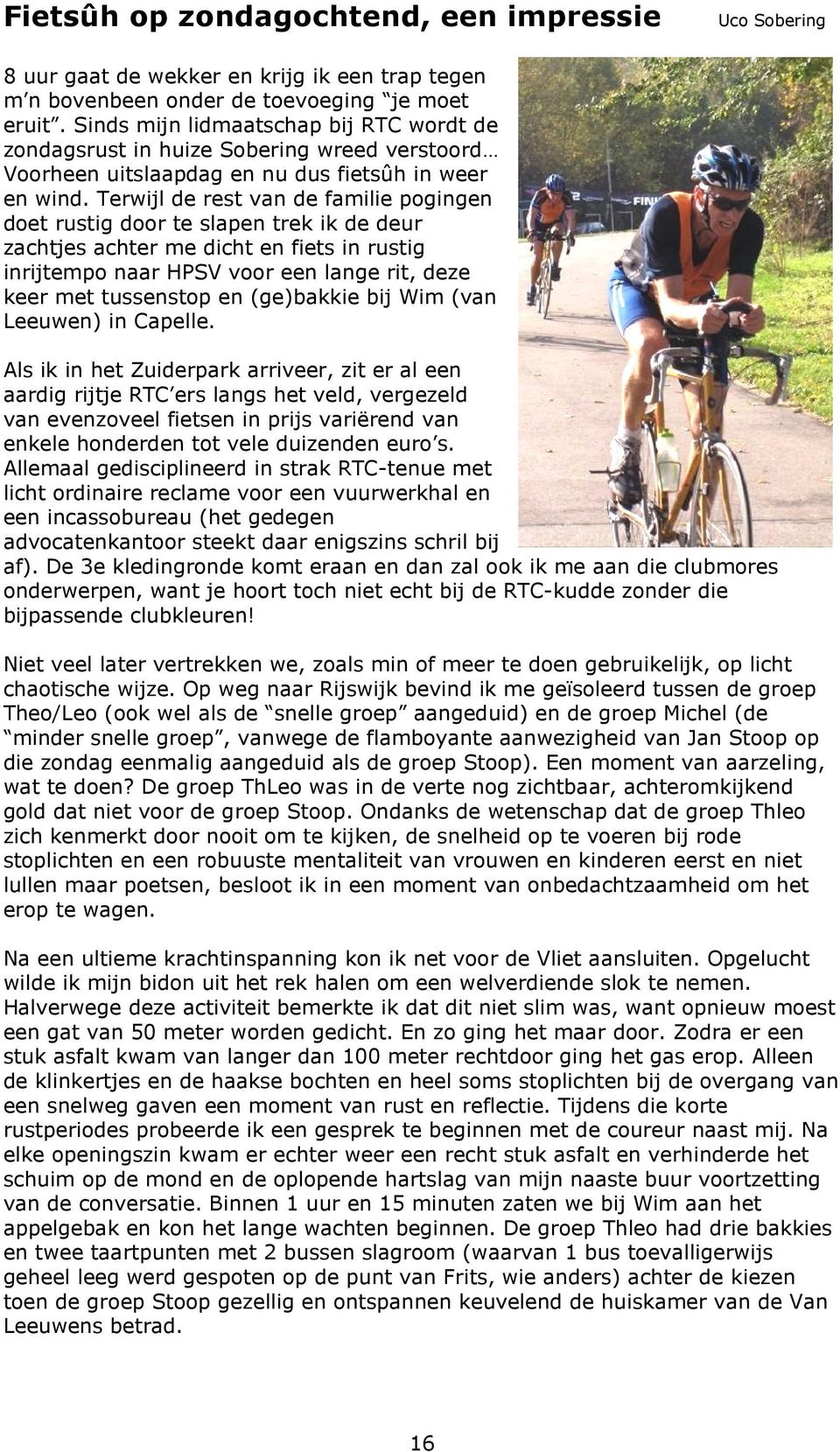 Terwijl de rest van de familie pogingen doet rustig door te slapen trek ik de deur zachtjes achter me dicht en fiets in rustig inrijtempo naar HPSV voor een lange rit, deze keer met tussenstop en