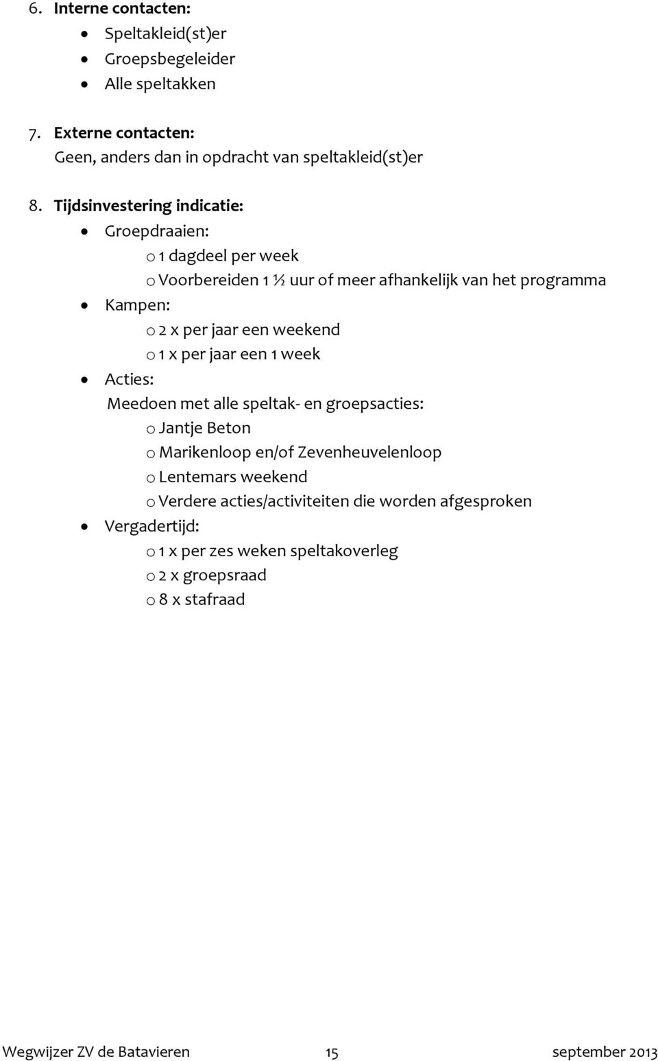 o 1 x per jaar een 1 week Acties: Meedoen met alle speltak- en groepsacties: o Jantje Beton o Marikenloop en/of Zevenheuvelenloop o Lentemars weekend o