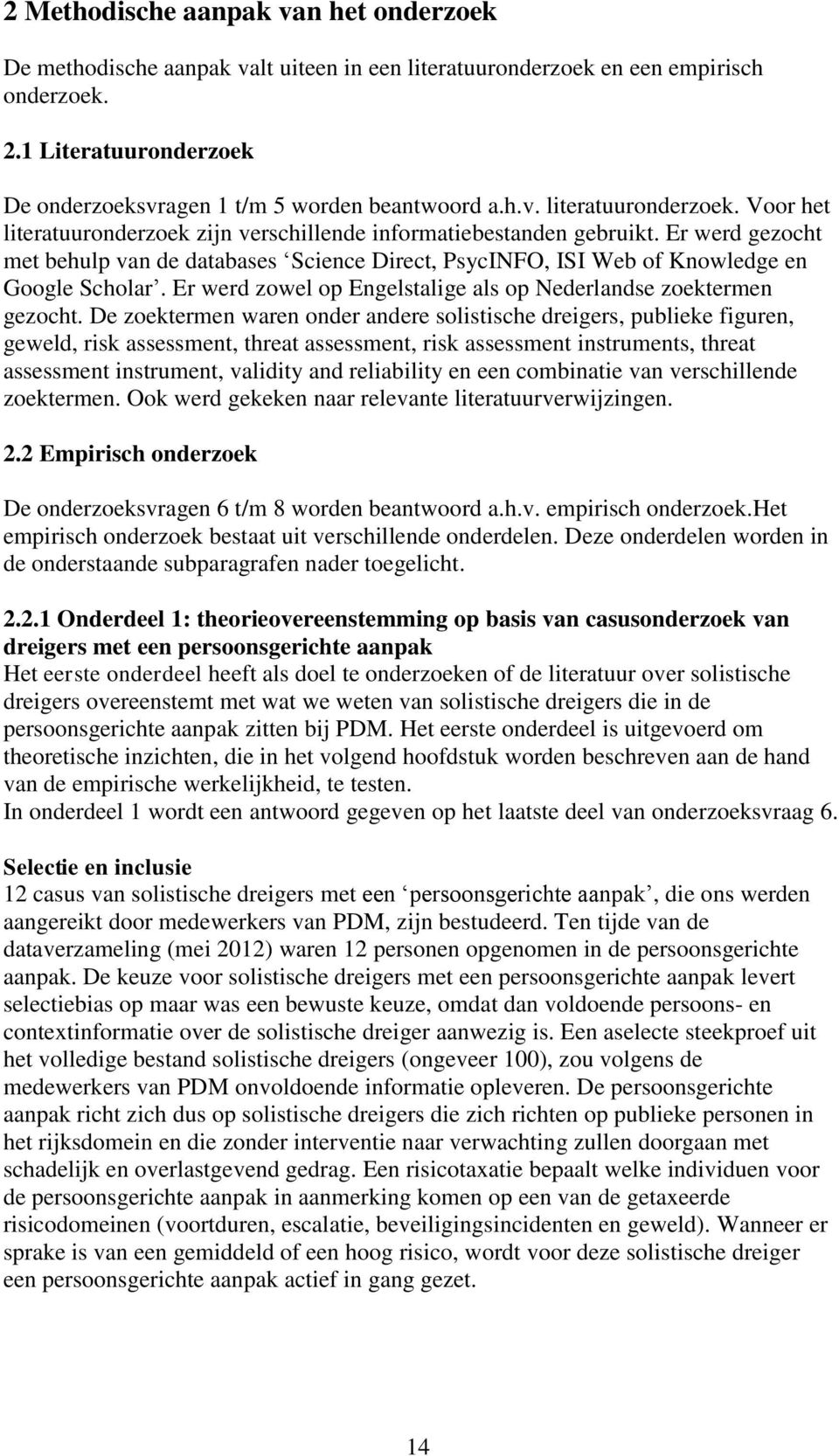 Er werd gezocht met behulp van de databases Science Direct, PsycINFO, ISI Web of Knowledge en Google Scholar. Er werd zowel op Engelstalige als op Nederlandse zoektermen gezocht.