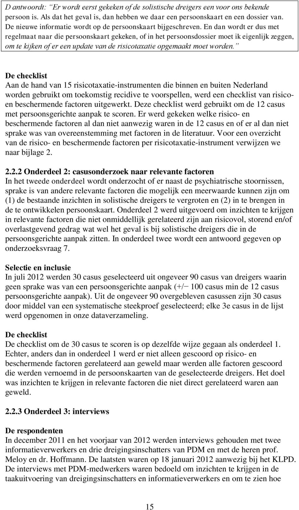 En dan wordt er dus met regelmaat naar die persoonskaart gekeken, of in het persoonsdossier moet ik eigenlijk zeggen, om te kijken of er een update van de risicotaxatie opgemaakt moet worden.