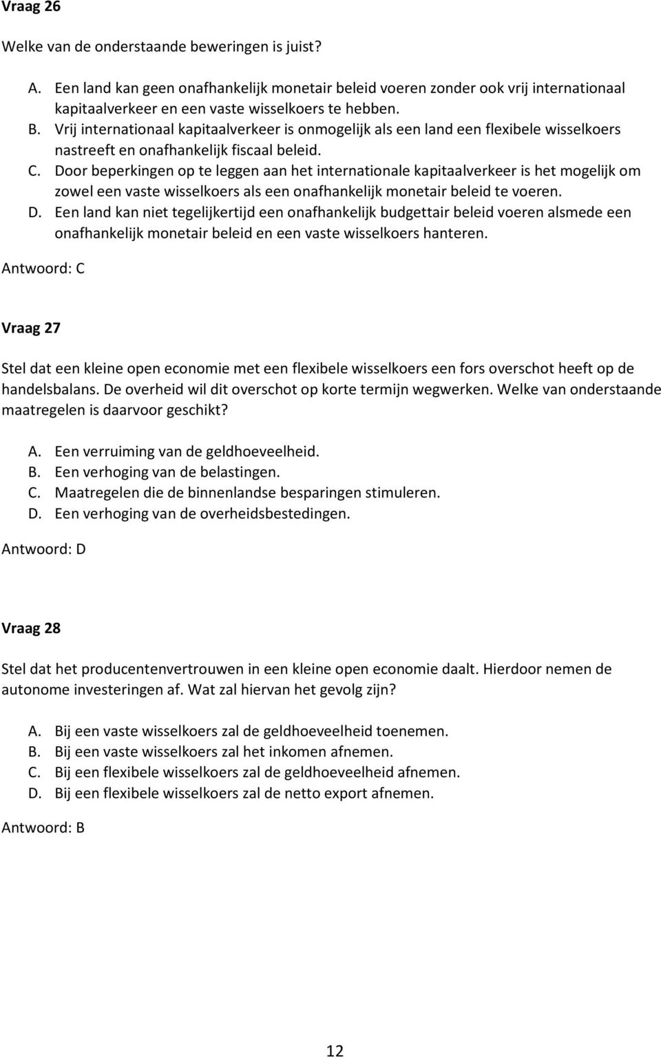 Door beperkingen op te leggen aan het internationale kapitaalverkeer is het mogelijk om zowel een vaste wisselkoers als een onafhankelijk monetair beleid te voeren. D.