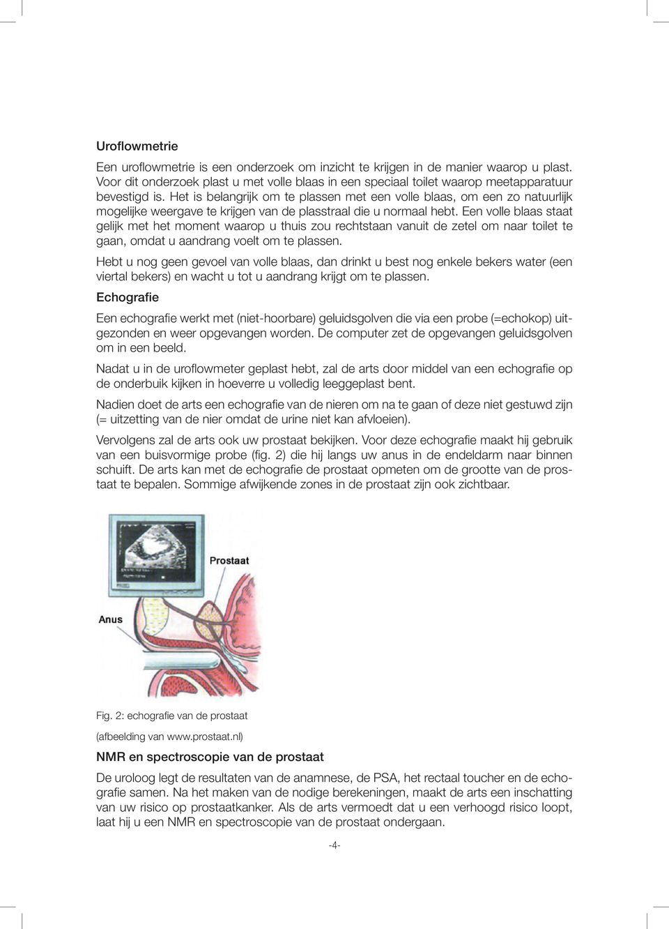 Het is belangrijk om te plassen met een volle blaas, om een zo natuurlijk mogelijke weergave te krijgen van de plasstraal die u normaal hebt.