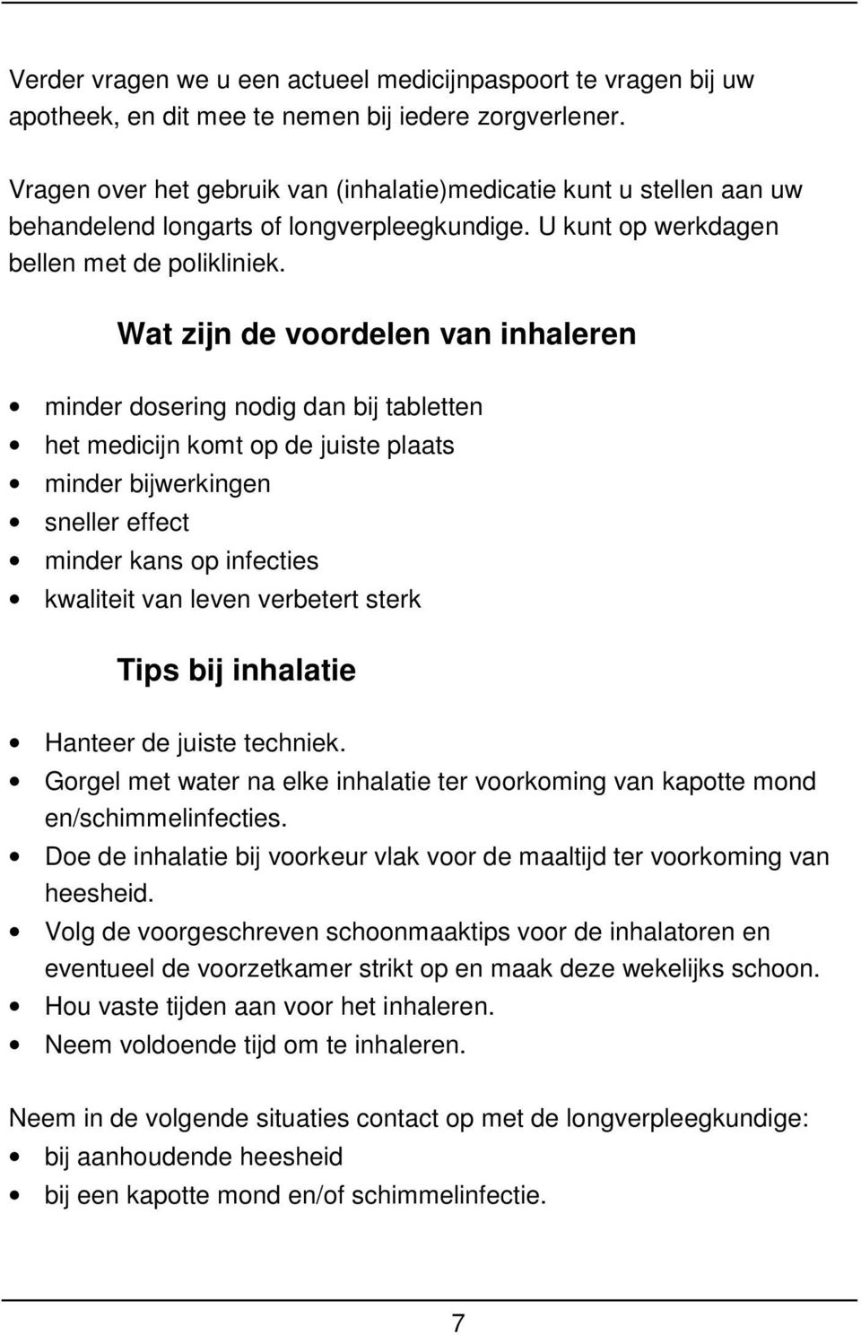 Wat zijn de voordelen van inhaleren minder dosering nodig dan bij tabletten het medicijn komt op de juiste plaats minder bijwerkingen sneller effect minder kans op infecties kwaliteit van leven