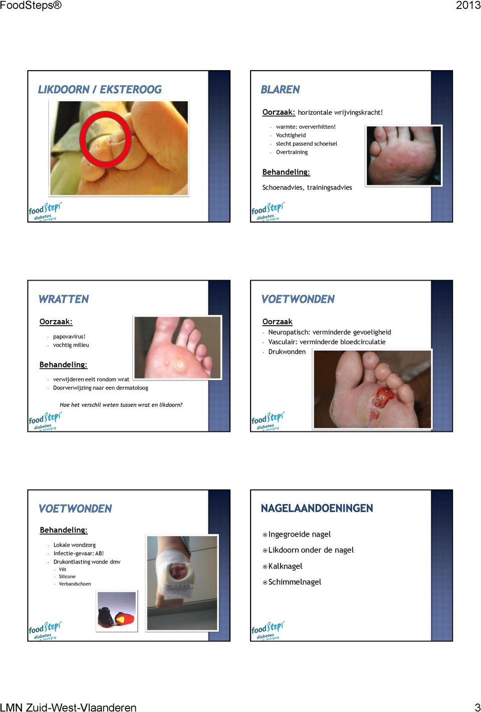 - vochtig milieu Oorzaak - Neuropatisch: verminderde gevoeligheid - Vasculair: verminderde bloedcirculatie - Drukwonden - verwijderen eelt rondom