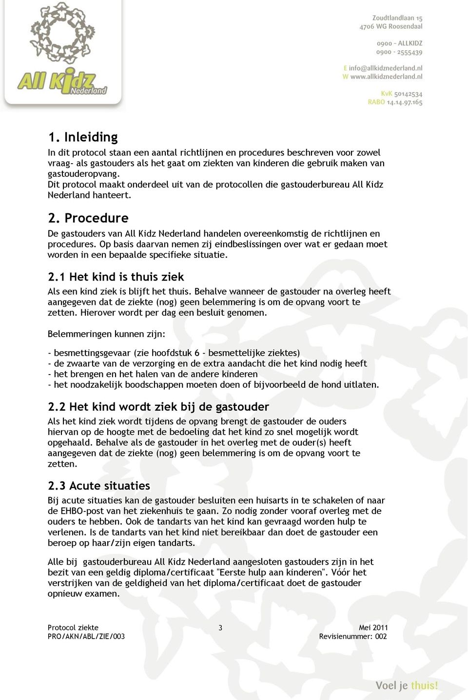 Procedure De gastouders van All Kidz Nederland handelen overeenkomstig de richtlijnen en procedures.