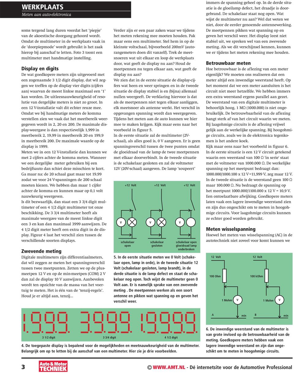 Display en digits De wat goedkopere meters zijn uitgevoerd met een zogenaamde 3 1/2 digit display, dat wil zeggen we treffen op de display vier digits (cijfers aan) waarvan de meest linkse maximaal