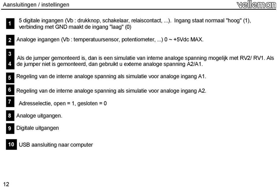 Als de jumper gemonteerd is, dan is een simulatie van interne analoge spanning mogelijk met RV2/ RV1.