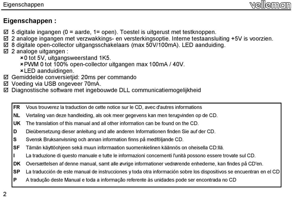 PWM 0 tot 100% open-collector uitgangen max 100mA / 40V. LED aanduidingen. Gemiddelde conversietjid: 20ms per commando Voeding via USB ongeveer 70mA.