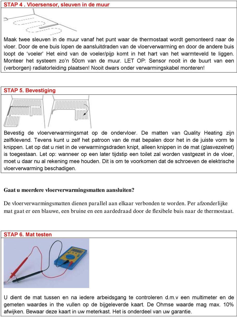 Monteer het systeem zo n 50cm van de muur. LET OP: Sensor nooit in de buurt van een (verborgen) radiatorleiding plaatsen! Nooit dwars onder verwarmingskabel monteren! STAP 5.