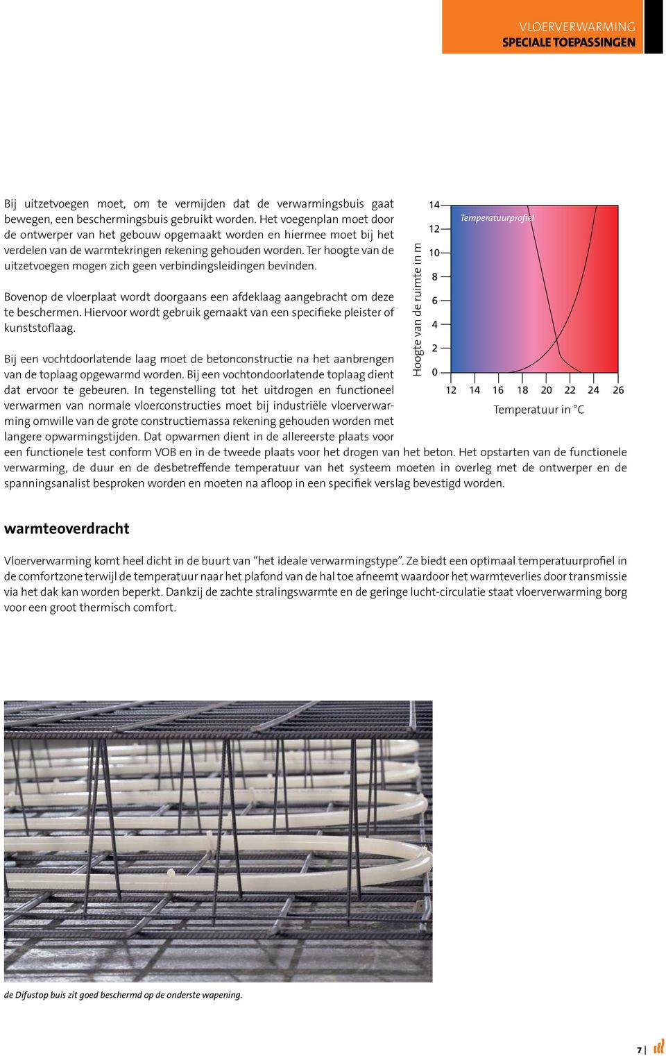 Ter hoogte van de uitzetvoegen mogen zich geen verbindingsleidingen bevinden. Bovenop de vloerplaat wordt doorgaans een afdeklaag aangebracht om deze 6 te beschermen.