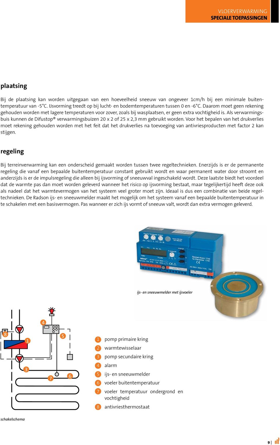 Daarom moet geen rekening gehouden worden met lagere temperaturen voor zover, zoals bij wasplaatsen, er geen extra vochtigheid is.