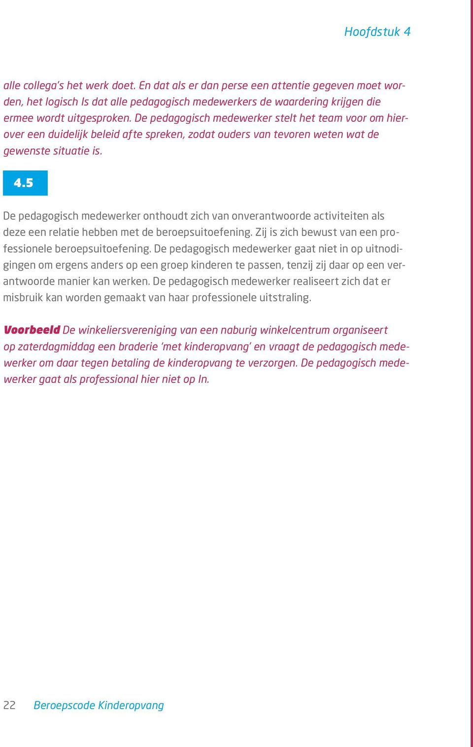 De pedagogisch medewerker stelt het team voor om hierover een duidelijk beleid afte spreken, zodat ouders van tevoren weten wat de gewenste situatie is. 4.