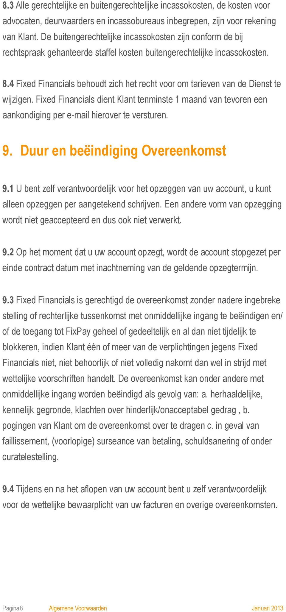 4 Fixed Financials behoudt zich het recht voor om tarieven van de Dienst te wijzigen. Fixed Financials dient Klant tenminste 1 maand van tevoren een aankondiging per e-mail hierover te versturen. 9.