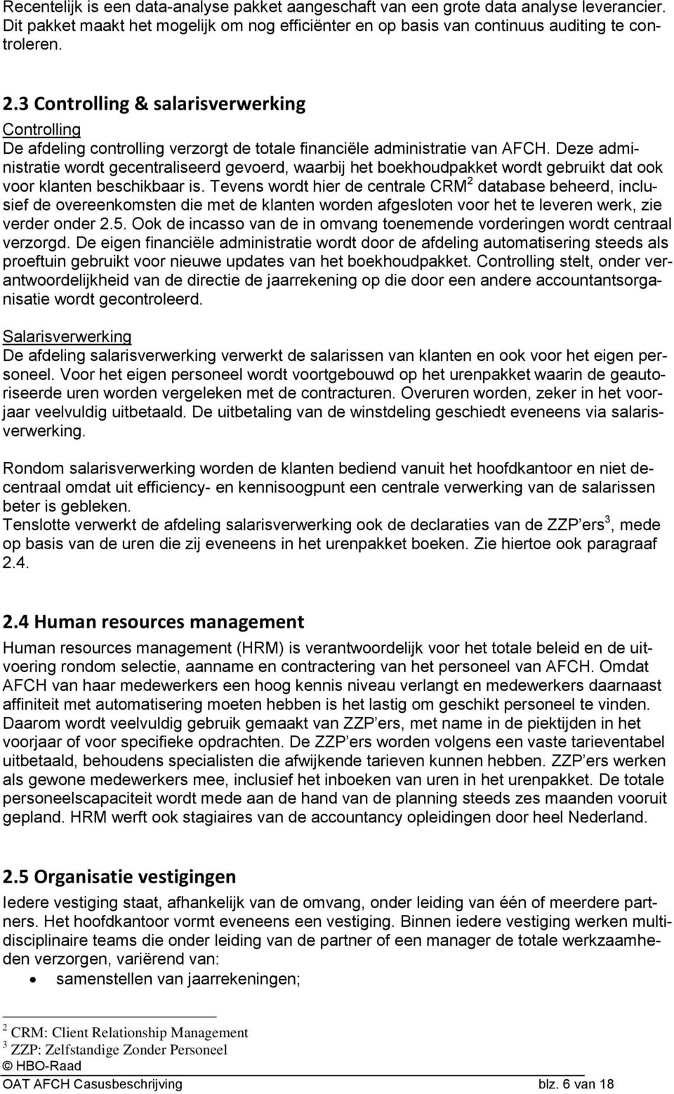 Deze administratie wordt gecentraliseerd gevoerd, waarbij het boekhoudpakket wordt gebruikt dat ook voor klanten beschikbaar is.