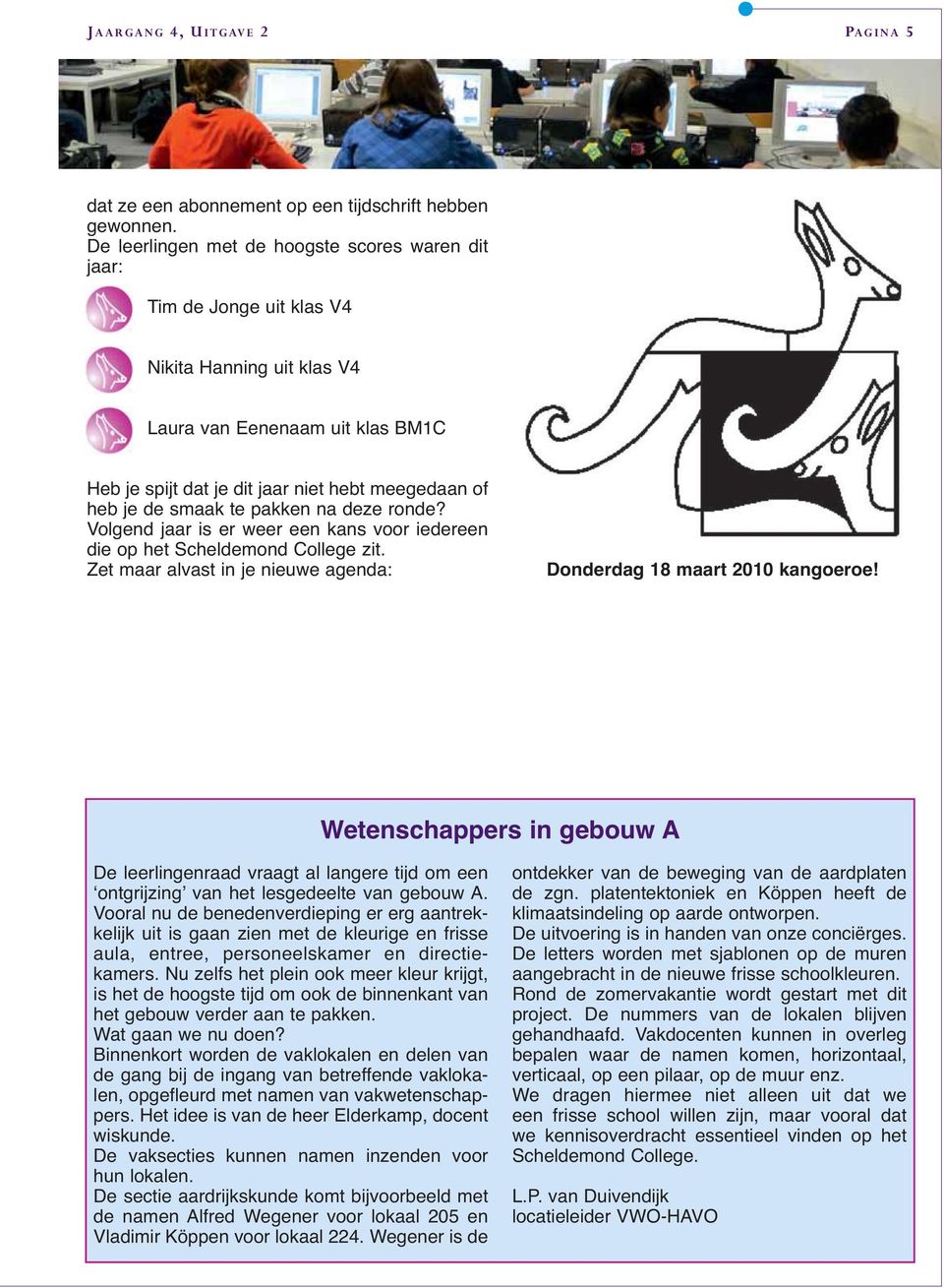 na deze ronde? Volgend jaar is er weer een kans voor iedereen die op het Scheldemond College zit. Zet maar alvast in je nieuwe agenda: Donderdag 18 maart 2010 kangoeroe!