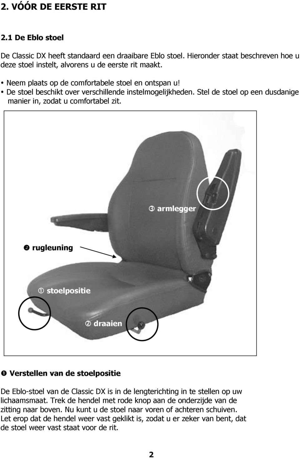 armlegger rugleuning stoelpositie draaien Verstellen van de stoelpositie De Eblo-stoel van de Classic DX is in de lengterichting in te stellen op uw lichaamsmaat.