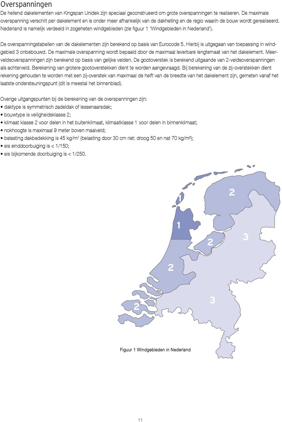 Nederland is namelijk verdeeld in zogeheten windgebieden (zie figuur 1 Windgebieden in Nederland ). De overspanningstabellen van de dakelementen zijn berekend op basis van Eurocode 5.