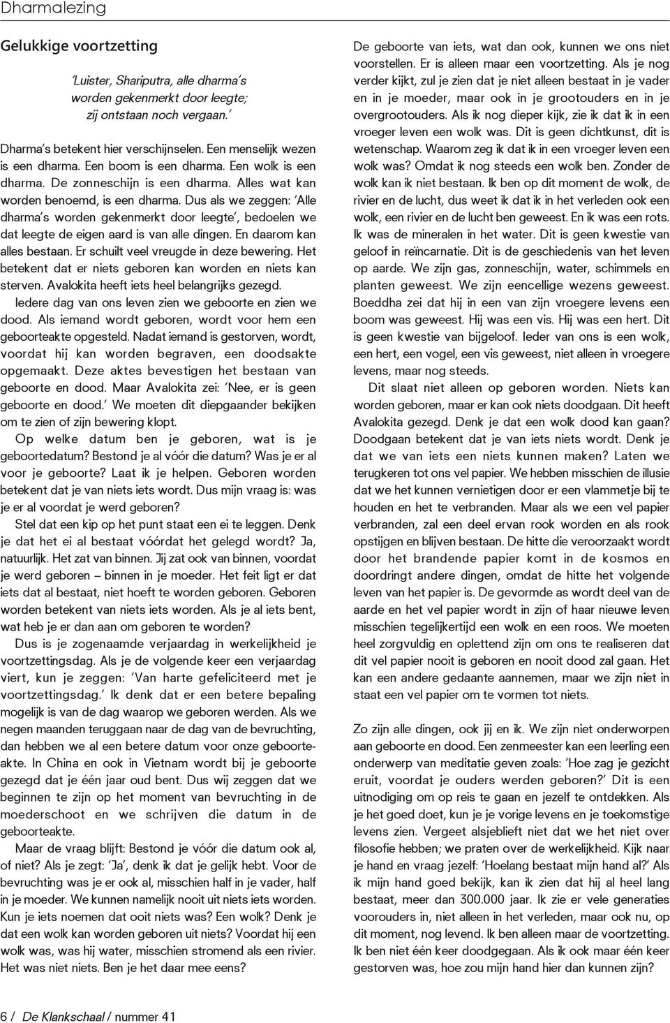 Dus als we zeggen: Alle dharma s worden gekenmerkt door leegte, bedoelen we dat leegte de eigen aard is van alle dingen. En daarom kan alles bestaan. Er schuilt veel vreugde in deze bewering.