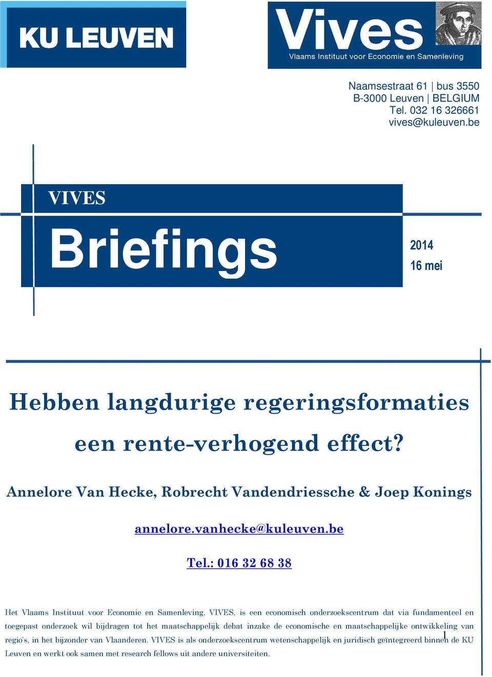 : 016 32 68 38 Het Vlaams Instituut voor Economie en Samenleving, VIVES, is een economisch onderzoekscentrum dat via fundamenteel en toegepast onderzoek wil bijdragen tot het