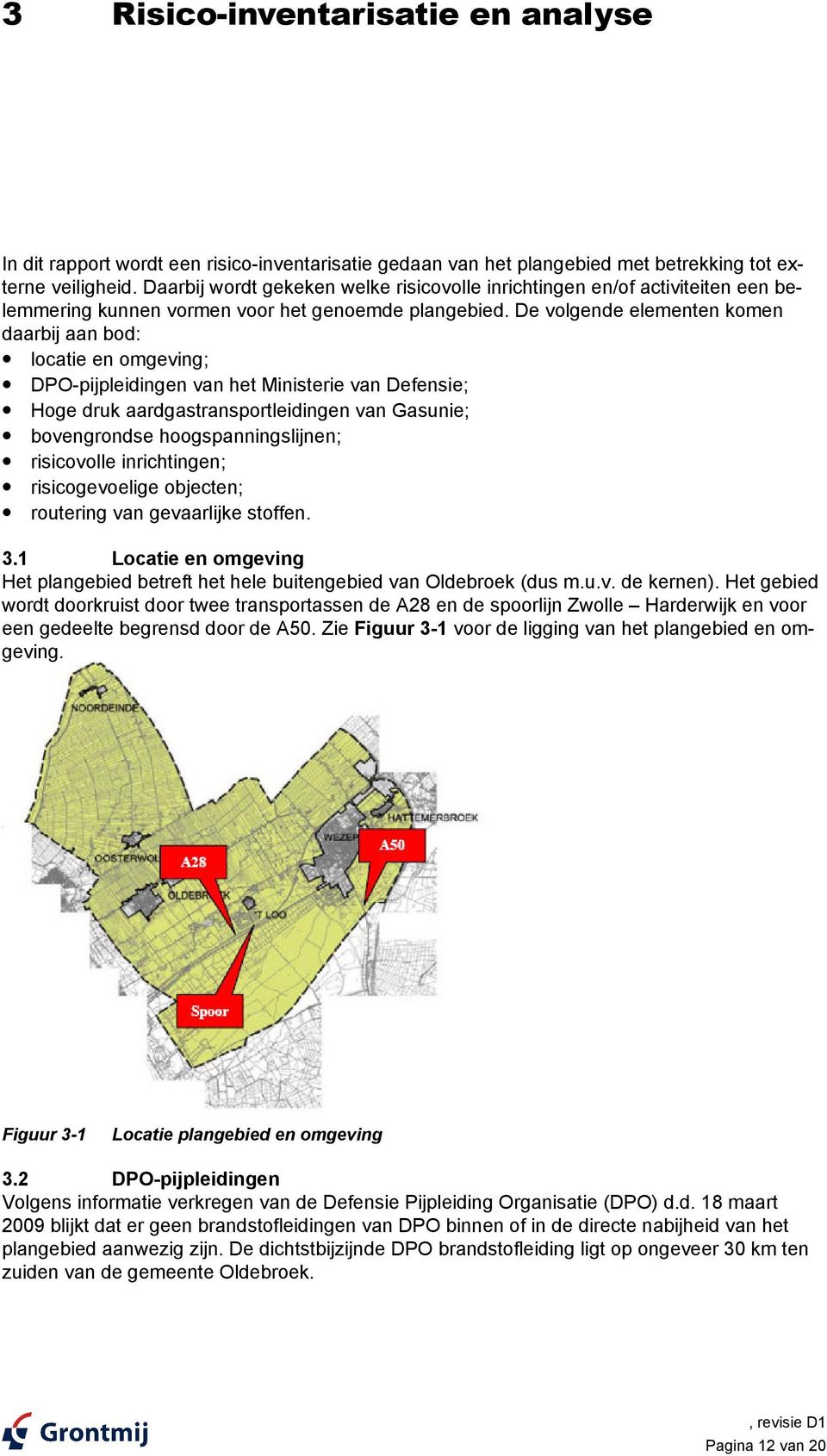 De volgende elementen komen daarbij aan bod: locatie en omgeving; DPO-pijpleidingen van het Ministerie van Defensie; Hoge druk aardgastransportleidingen van Gasunie; bovengrondse hoogspanningslijnen;