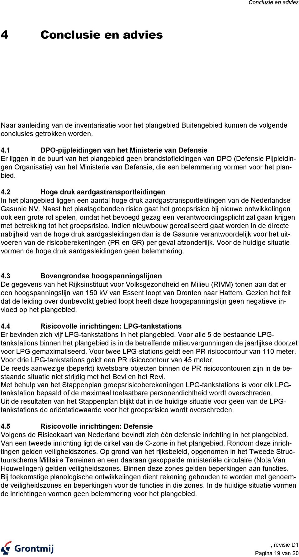 1 DPO-pijpleidingen van het Ministerie van Defensie Er liggen in de buurt van het plangebied geen brandstofleidingen van DPO (Defensie Pijpleidingen Organisatie) van het Ministerie van Defensie, die