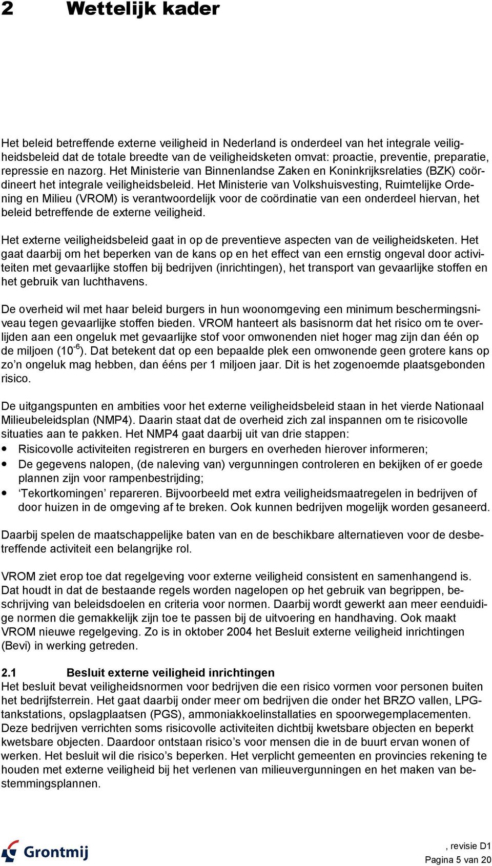 Het Ministerie van Volkshuisvesting, Ruimtelijke Ordening en Milieu (VROM) is verantwoordelijk voor de coördinatie van een onderdeel hiervan, het beleid betreffende de externe veiligheid.