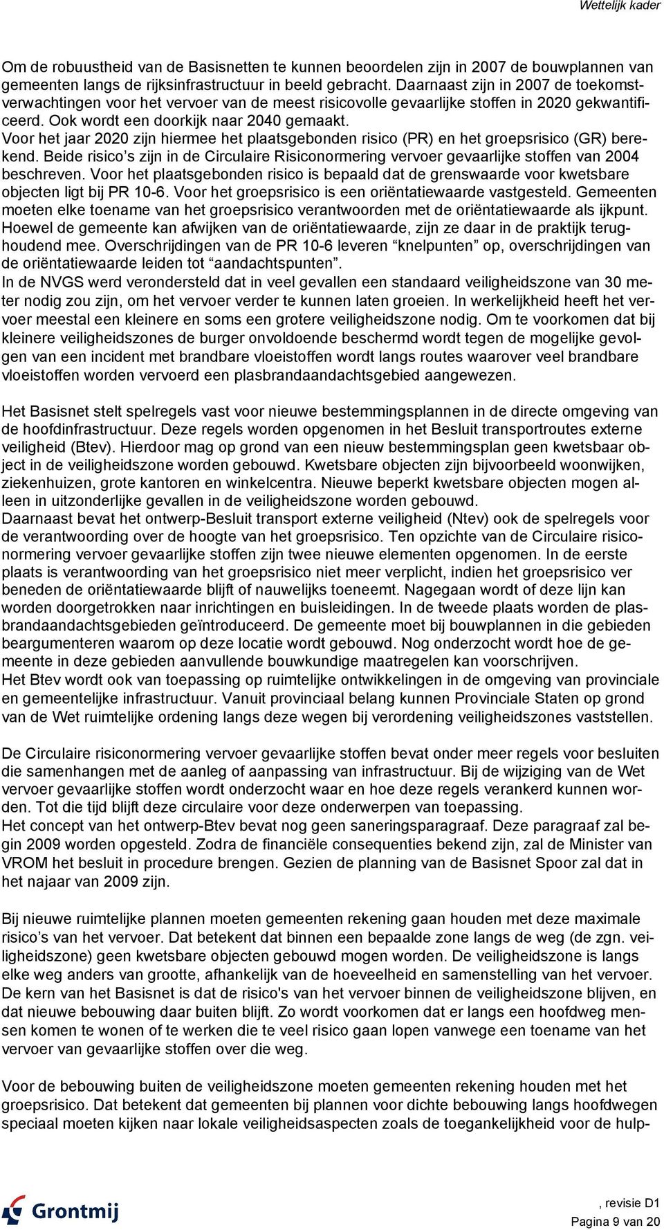 Voor het jaar 2020 zijn hiermee het plaatsgebonden risico (PR) en het groepsrisico (GR) berekend. Beide risico s zijn in de Circulaire Risiconormering vervoer gevaarlijke stoffen van 2004 beschreven.