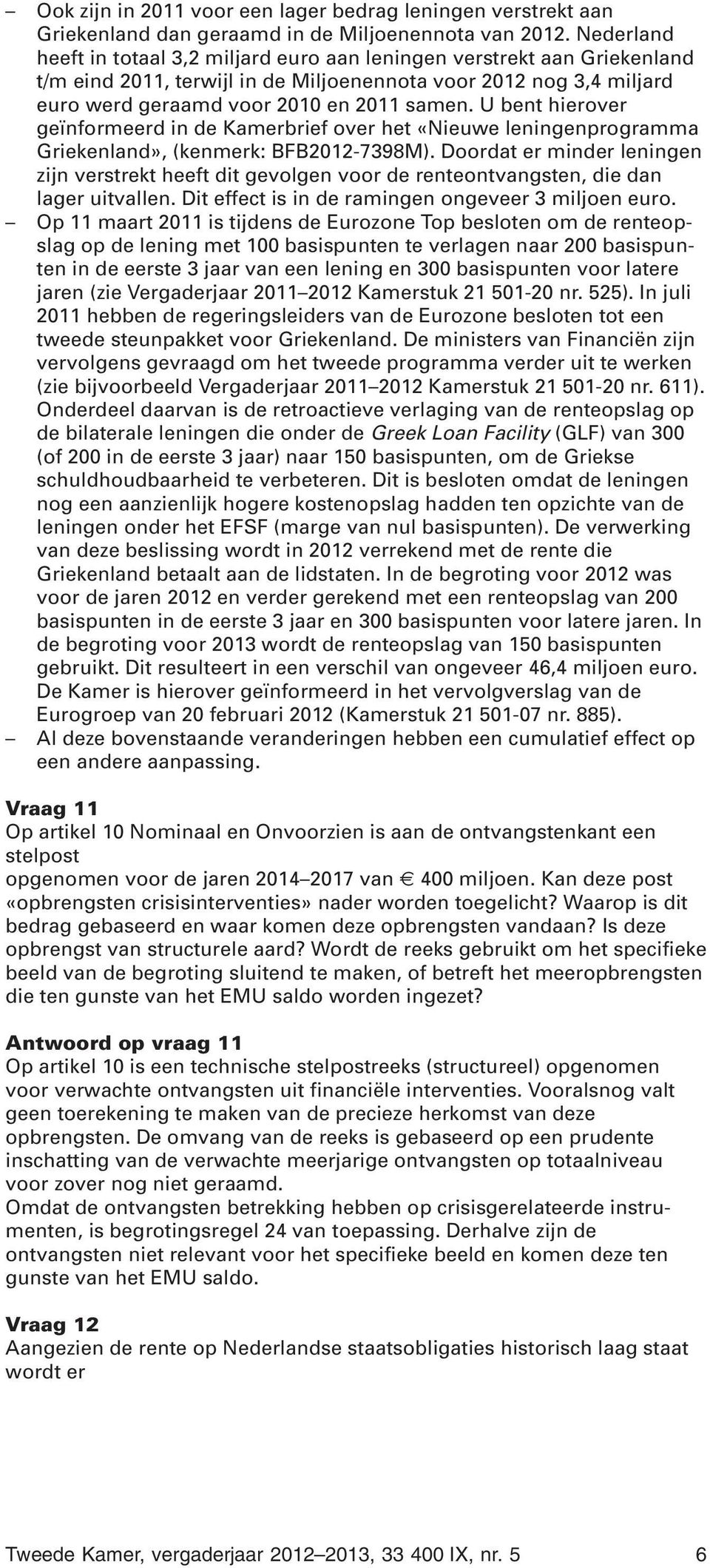 U bent hierover geïnformeerd in de Kamerbrief over het «Nieuwe leningenprogramma Griekenland», (kenmerk: BFB2012-7398M).