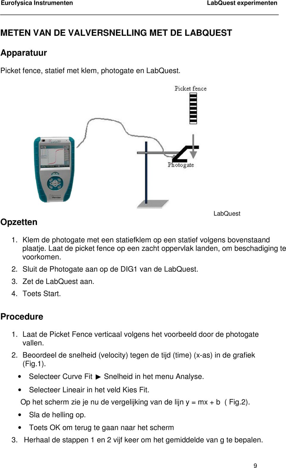 Sluit de Photogate aan op de DIG1 van de LabQuest. 3. Zet de LabQuest aan. 4. Toets Start. Procedure 1. Laat de Picket Fence verticaal volgens het voorbeeld door de photogate vallen. 2.