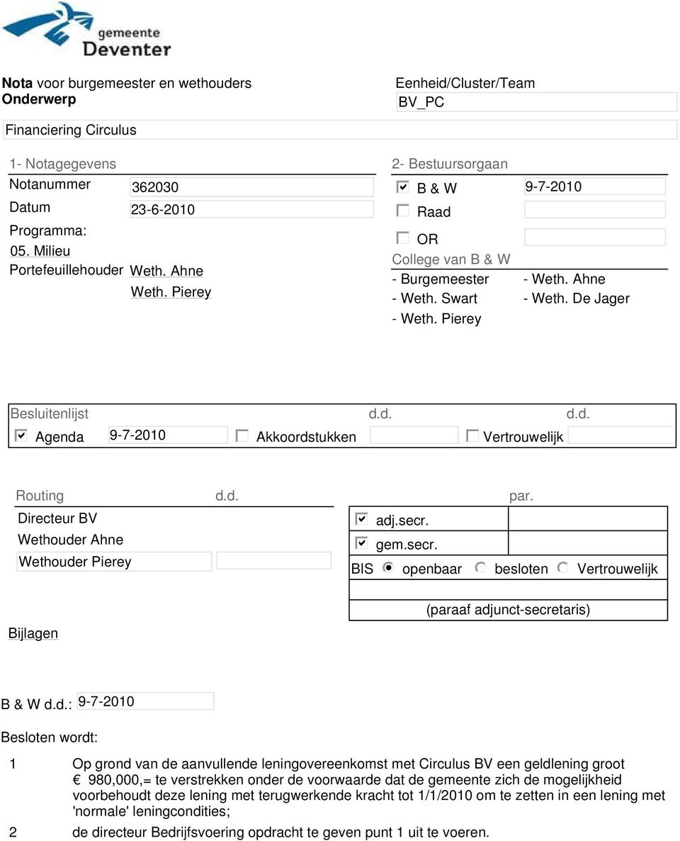 d. par. b adj.secr. b gem.secr. BIS i openbaar besloten Vertrouwelijk Bijlagen (paraaf adjunct-secretaris) B & W d.d.: 9-7-2010 Besloten wordt: 1 Op grond van de aanvullende leningovereenkomst met