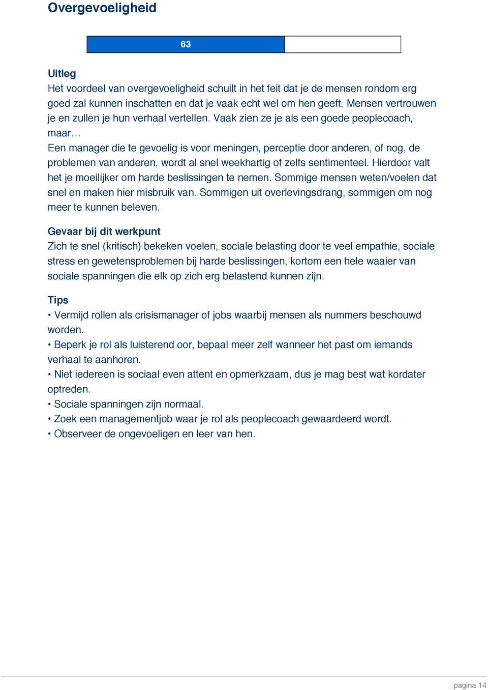 Vaak zien ze je als een goede peoplecoach, maar Een manager die te gevoelig is voor meningen, perceptie door anderen, of nog, de problemen van anderen, wordt al snel weekhartig of zelfs sentimenteel.