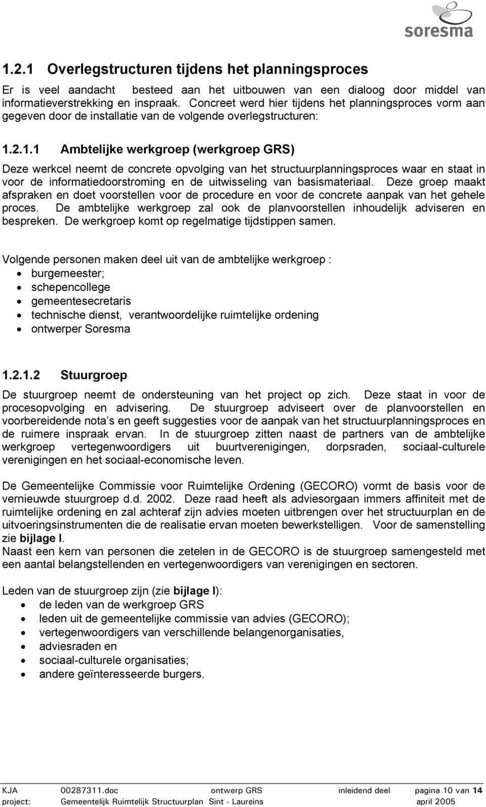 2.1.1 Ambtelijke werkgroep (werkgroep GRS) Deze werkcel neemt de concrete opvolging van het structuurplanningsproces waar en staat in voor de informatiedoorstroming en de uitwisseling van