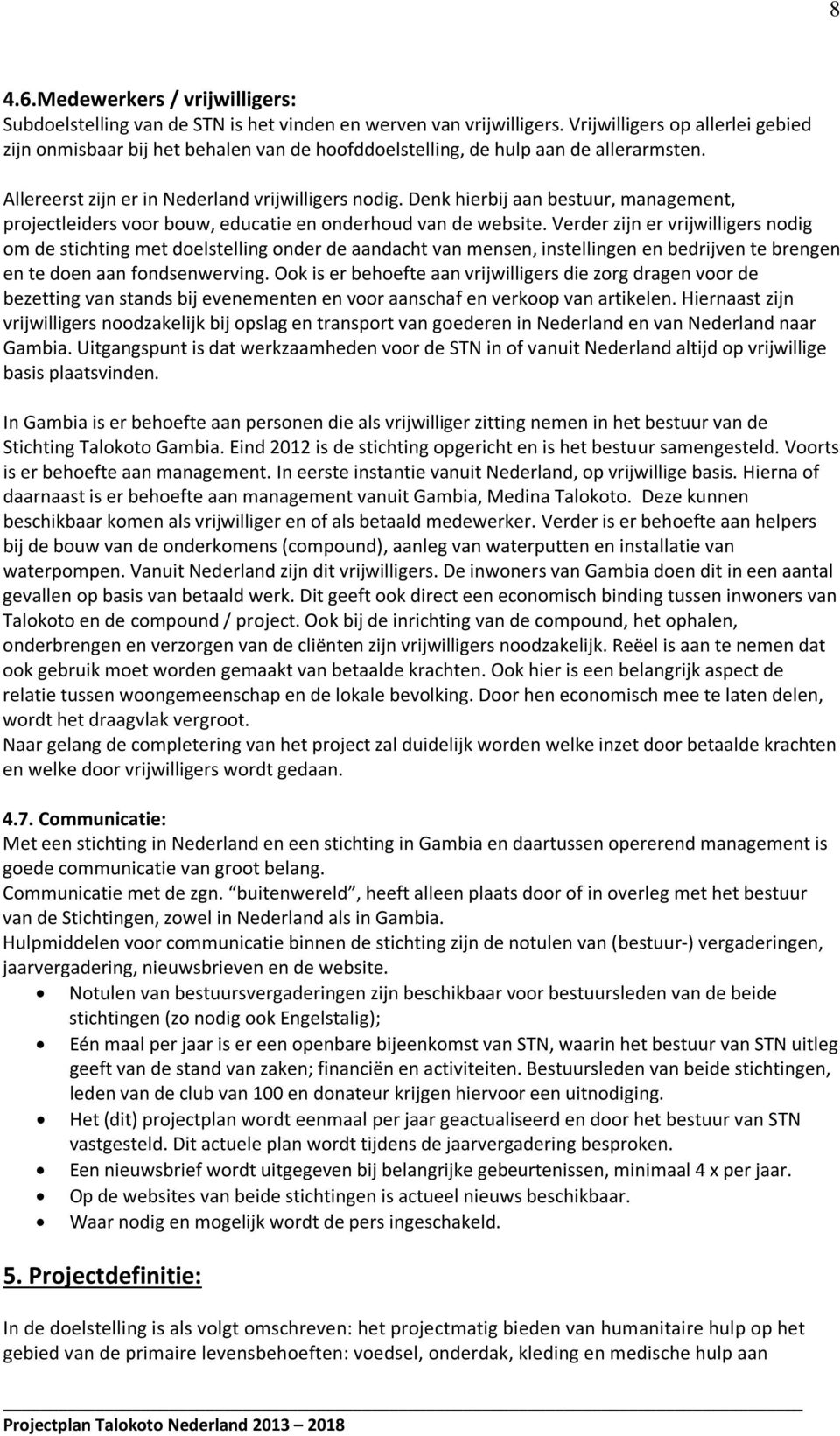 Denk hierbij aan bestuur, management, projectleiders voor bouw, educatie en onderhoud van de website.