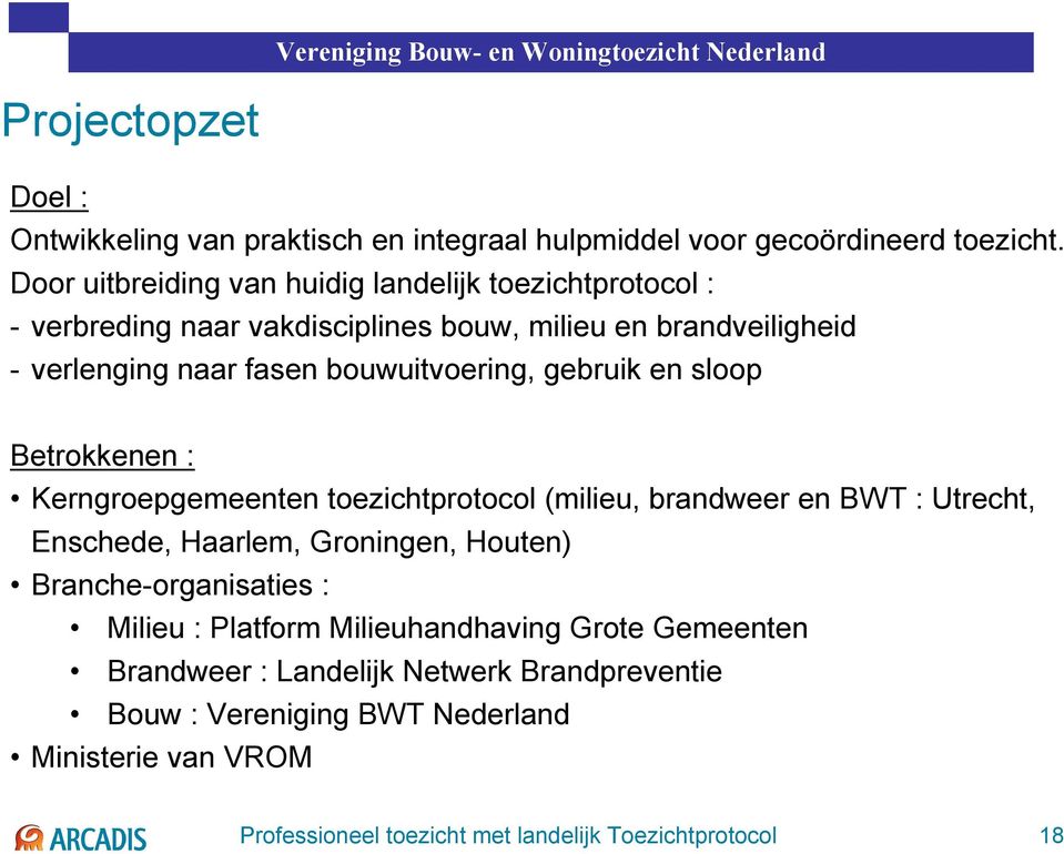 bouwuitvoering, gebruik en sloop Betrokkenen : Kerngroepgemeenten toezichtprotocol (milieu, brandweer en BWT : Utrecht, Enschede, Haarlem, Groningen, Houten)