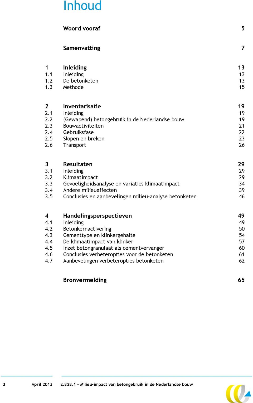 4 Andere milieueffecten 39 3.5 Conclusies en aanbevelingen milieu-analyse betonketen 46 4 Handelingsperspectieven 49 4.1 Inleiding 49 4.2 Betonkernactivering 50 4.3 Cementtype en klinkergehalte 54 4.