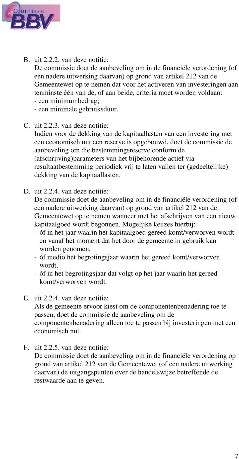 activeren van investeringen aan tenminste één van de, of aan beide, criteria moet worden voldaan: - een minimumbedrag; - een minimale gebruiksduur. C. uit 2.2.3.